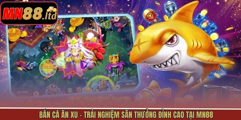 Bắn Cá Ăn Xu - Trải Nghiệm Săn Thưởng Đỉnh Cao Tại MN88