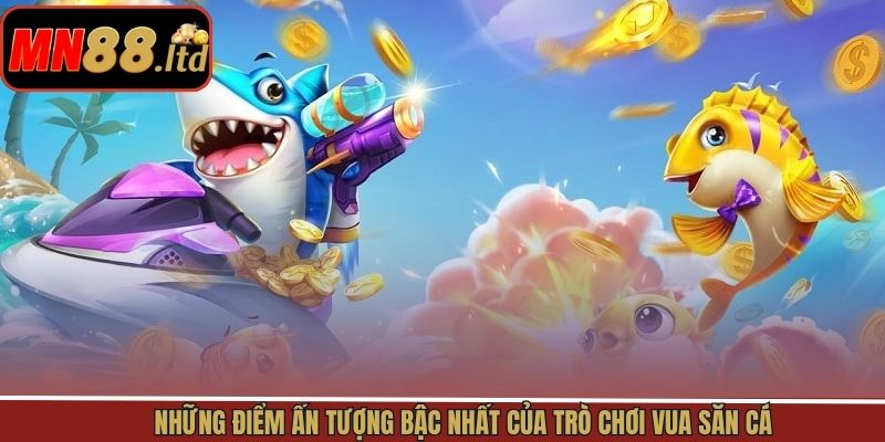 Các đặc điểm hấp dẫn của siêu phẩm vua bắn cá